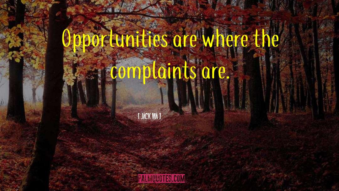 Jack Ma Quotes: Opportunities are where the complaints