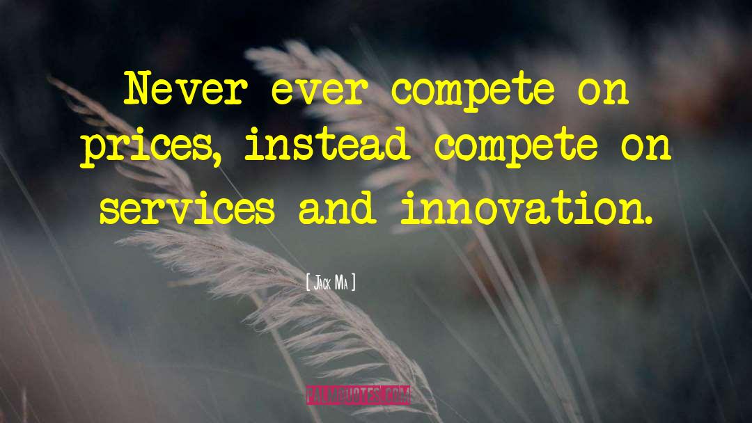 Jack Ma Quotes: Never ever compete on prices,