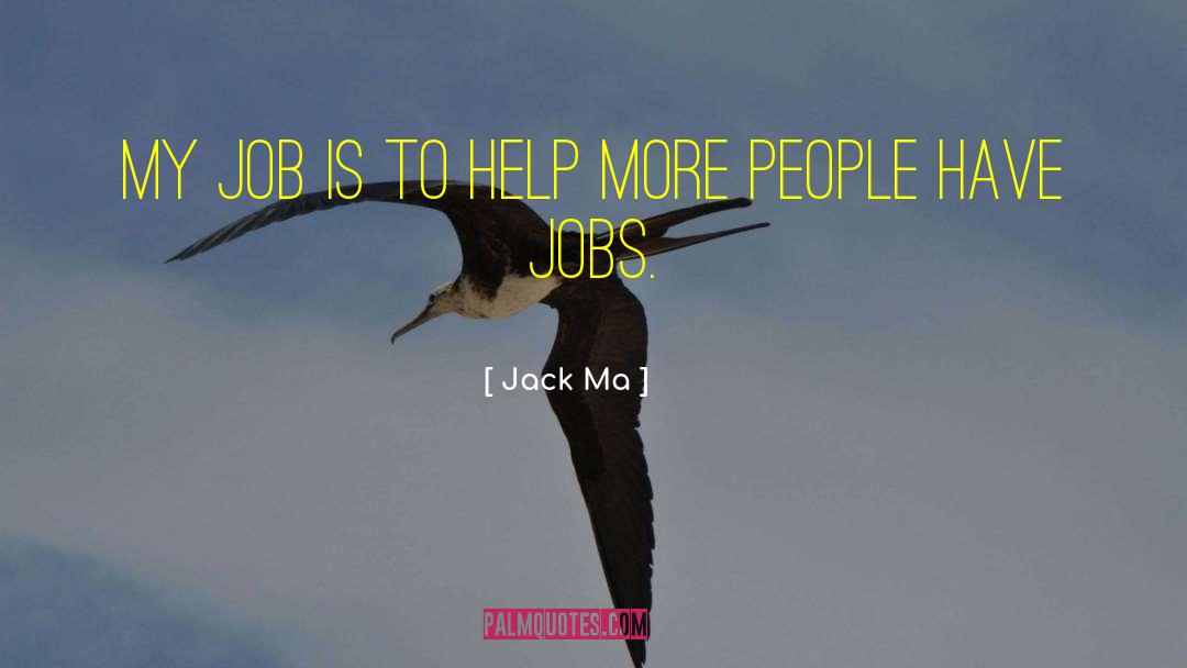 Jack Ma Quotes: My job is to help