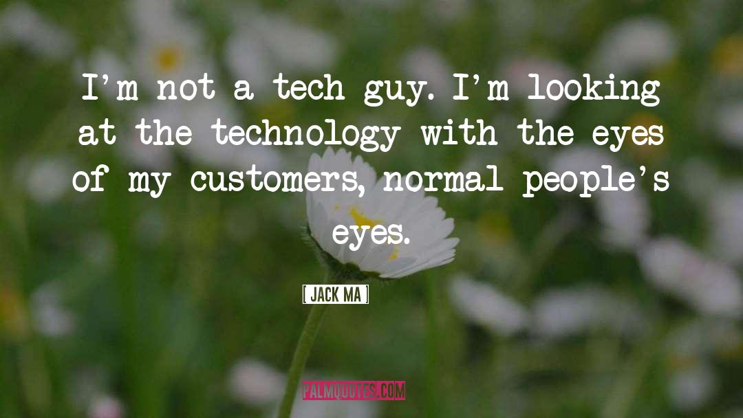 Jack Ma Quotes: I'm not a tech guy.