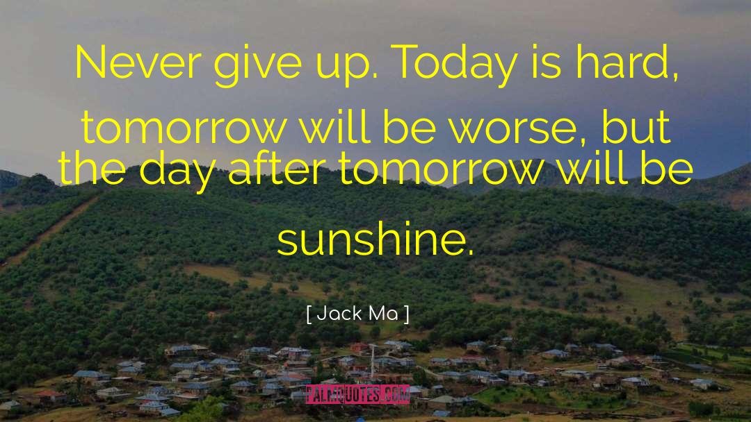 Jack Ma Quotes: Never give up. Today is