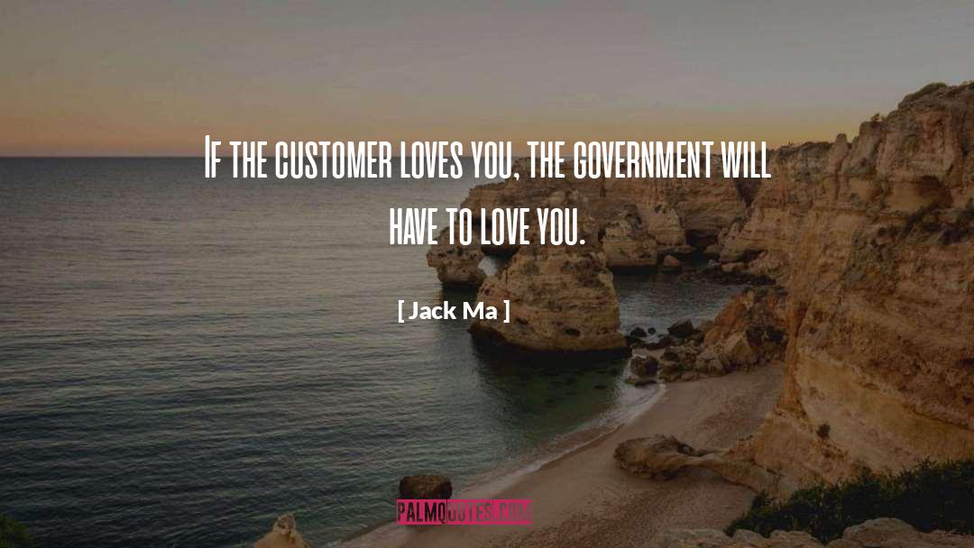 Jack Ma Quotes: If the customer loves you,