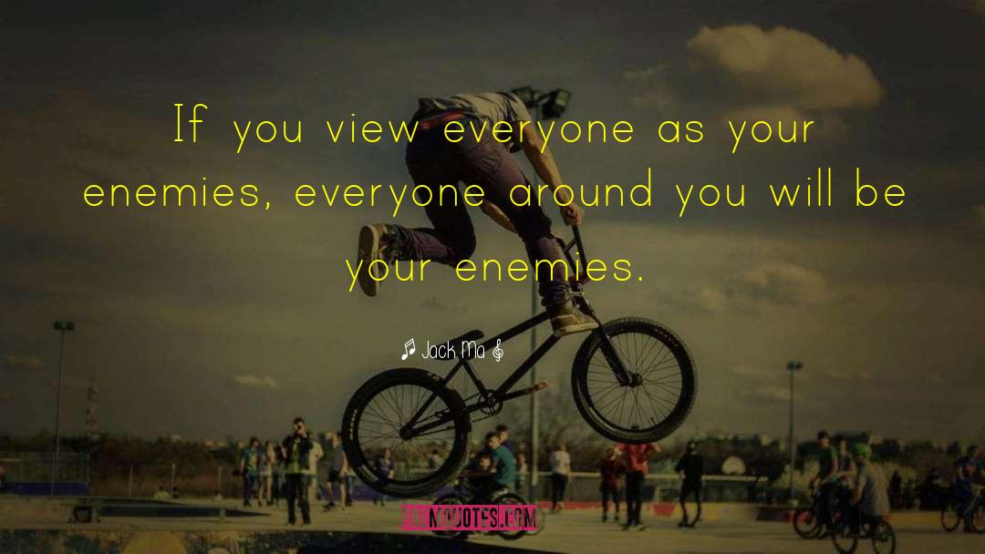 Jack Ma Quotes: If you view everyone as