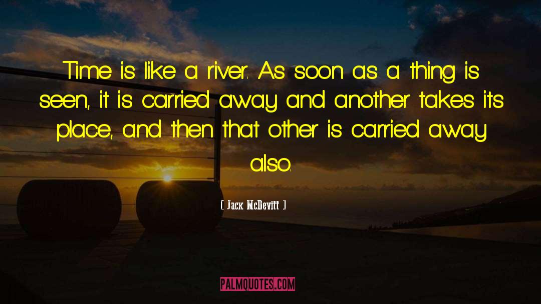 Jack McDevitt Quotes: Time is like a river.