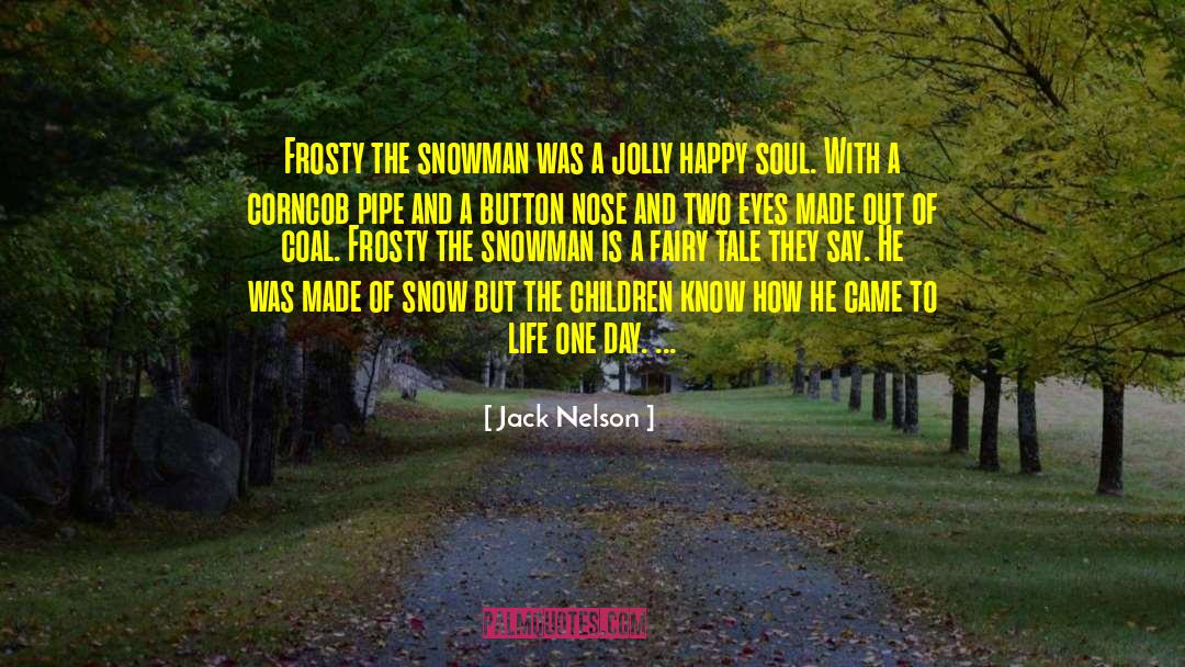 Jack Nelson Quotes: Frosty the snowman was a