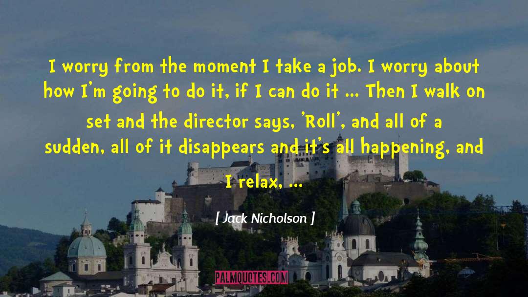 Jack Nicholson Quotes: I worry from the moment