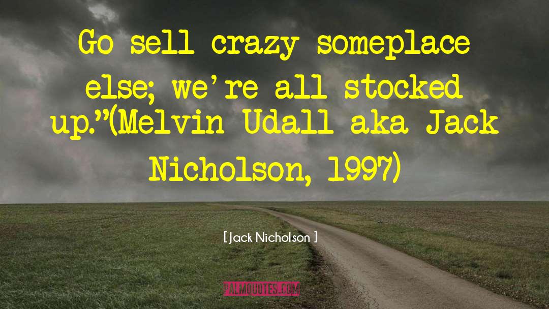 Jack Nicholson Quotes: Go sell crazy someplace else;