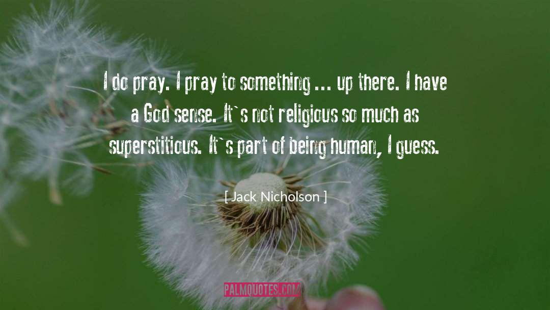 Jack Nicholson Quotes: I do pray. I pray