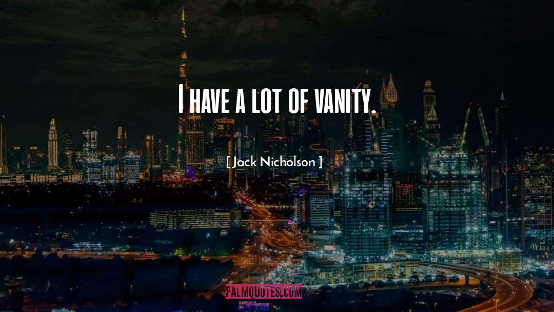 Jack Nicholson Quotes: I have a lot of