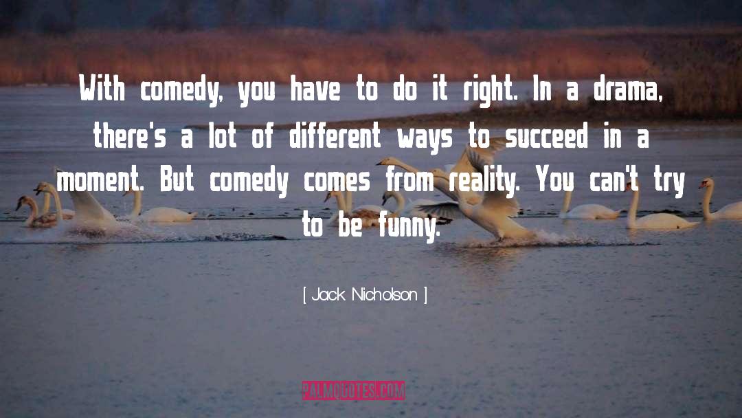 Jack Nicholson Quotes: With comedy, you have to