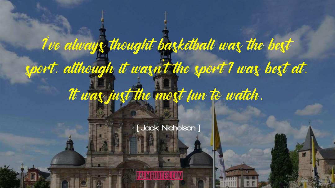 Jack Nicholson Quotes: I've always thought basketball was