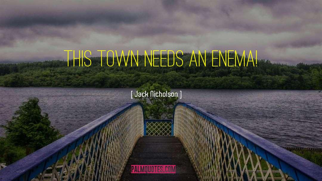 Jack Nicholson Quotes: This town needs an enema!