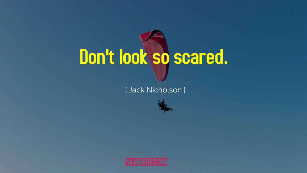 Jack Nicholson Quotes: Don't look so scared.