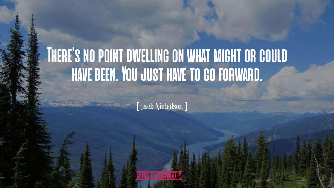 Jack Nicholson Quotes: There's no point dwelling on