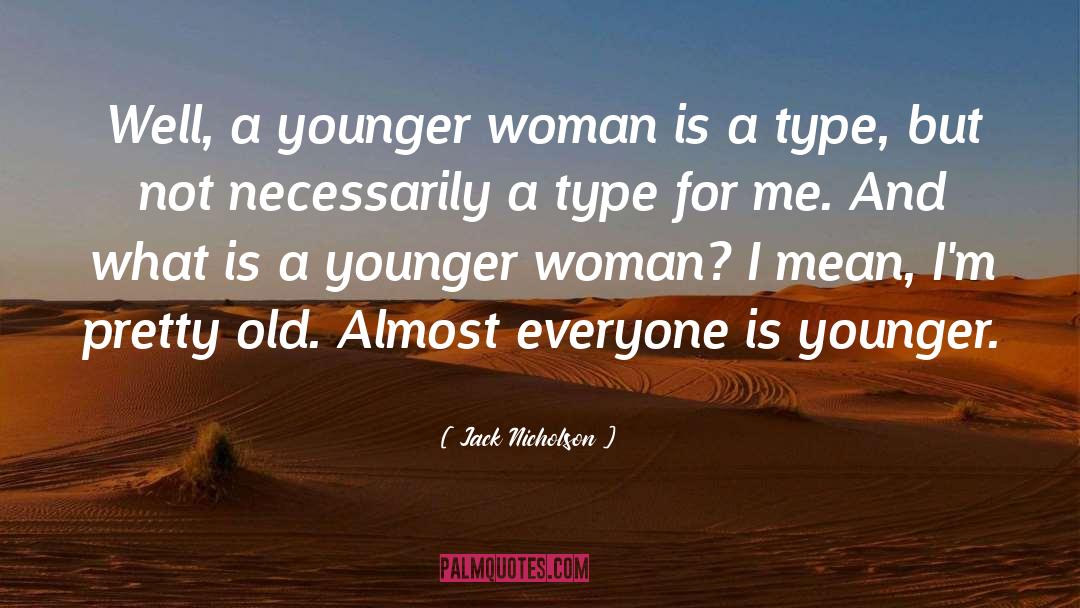 Jack Nicholson Quotes: Well, a younger woman is