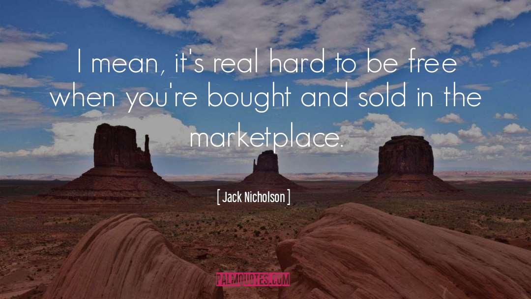 Jack Nicholson Quotes: I mean, it's real hard