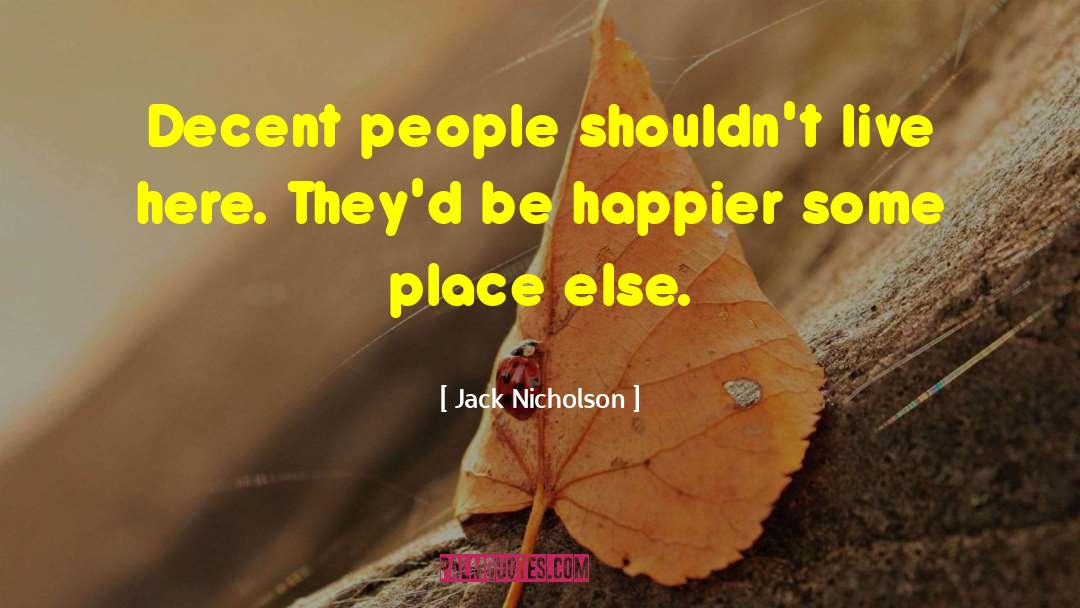 Jack Nicholson Quotes: Decent people shouldn't live here.