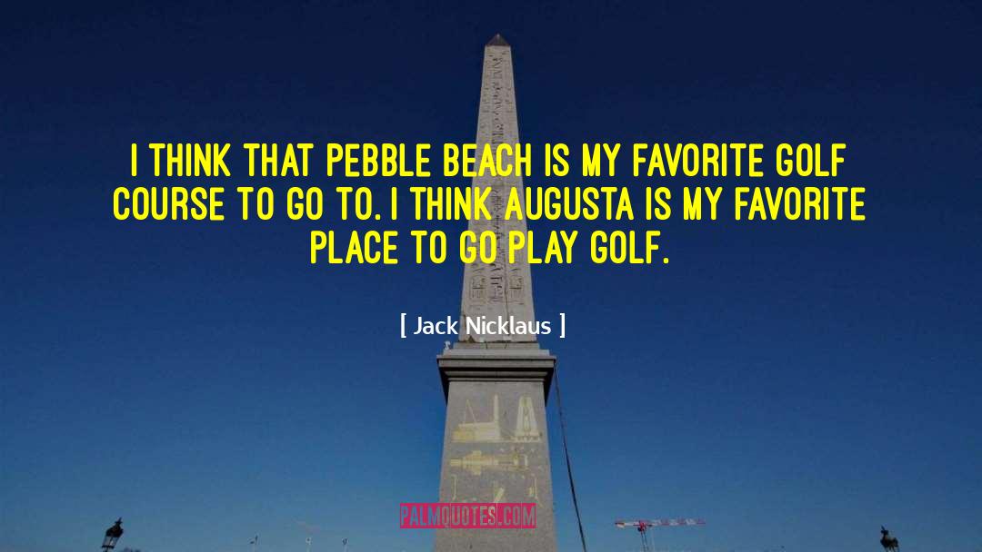 Jack Nicklaus Quotes: I think that Pebble Beach