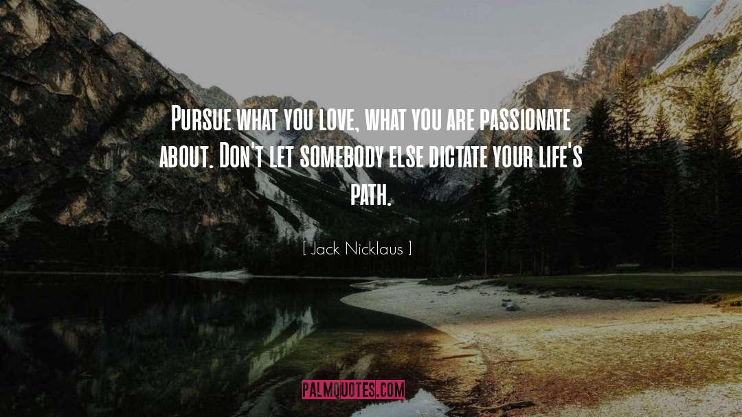 Jack Nicklaus Quotes: Pursue what you love, what