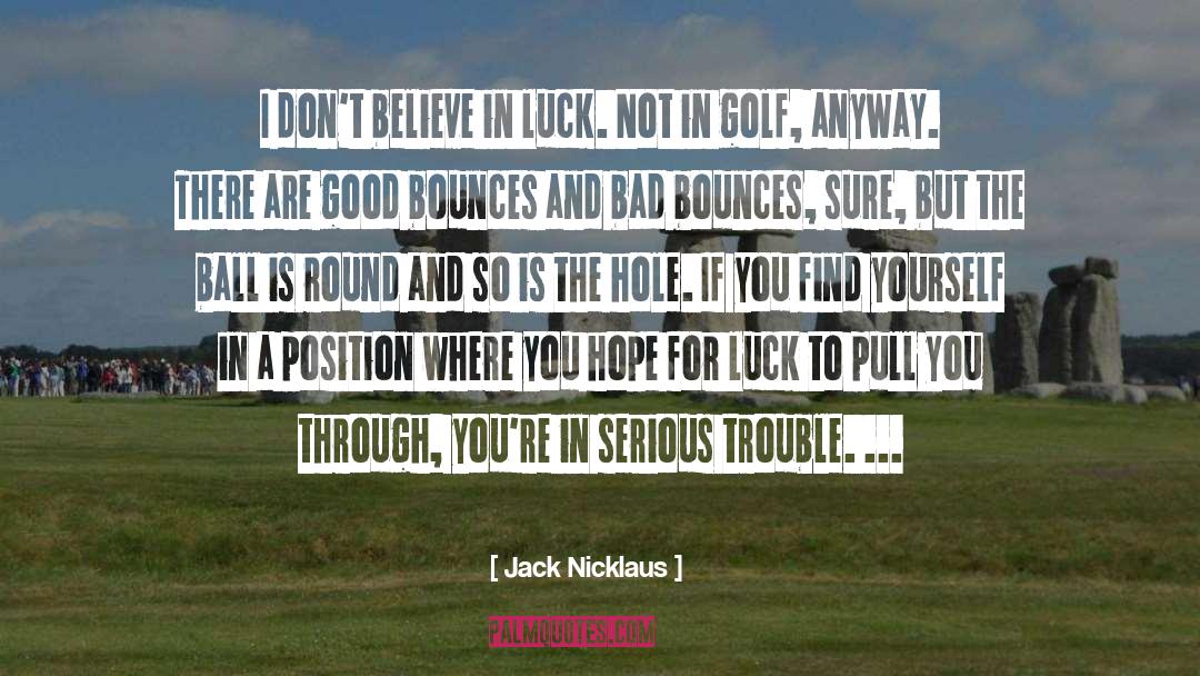 Jack Nicklaus Quotes: I don't believe in luck.