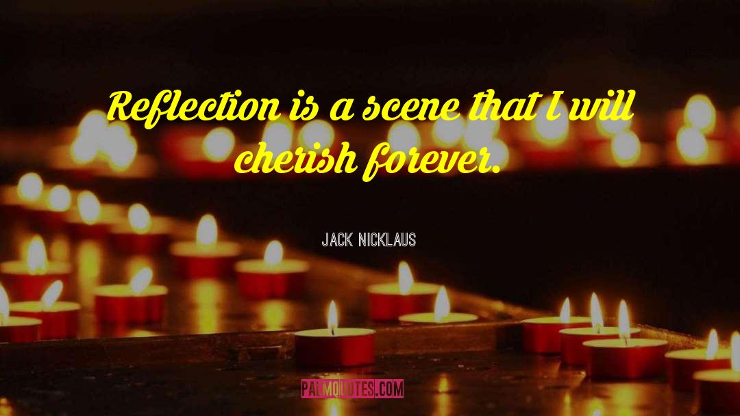 Jack Nicklaus Quotes: Reflection is a scene that