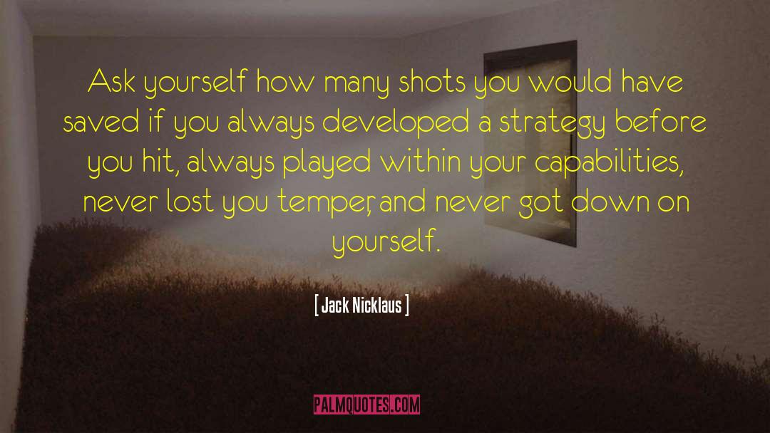 Jack Nicklaus Quotes: Ask yourself how many shots