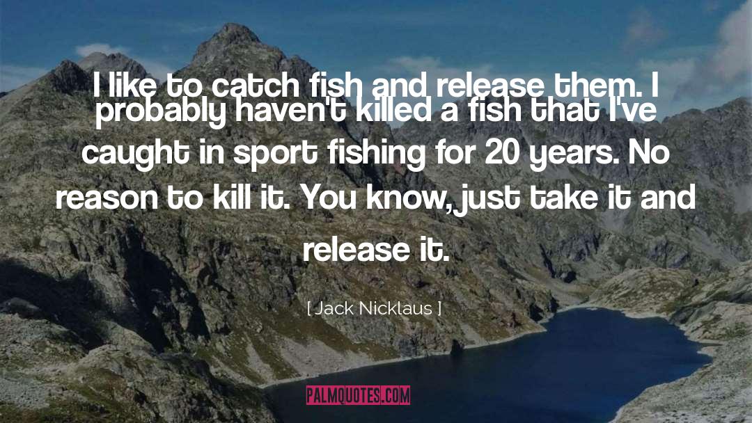 Jack Nicklaus Quotes: I like to catch fish