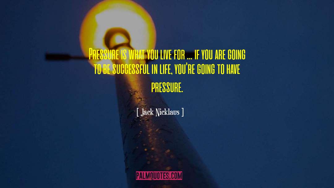 Jack Nicklaus Quotes: Pressure is what you live