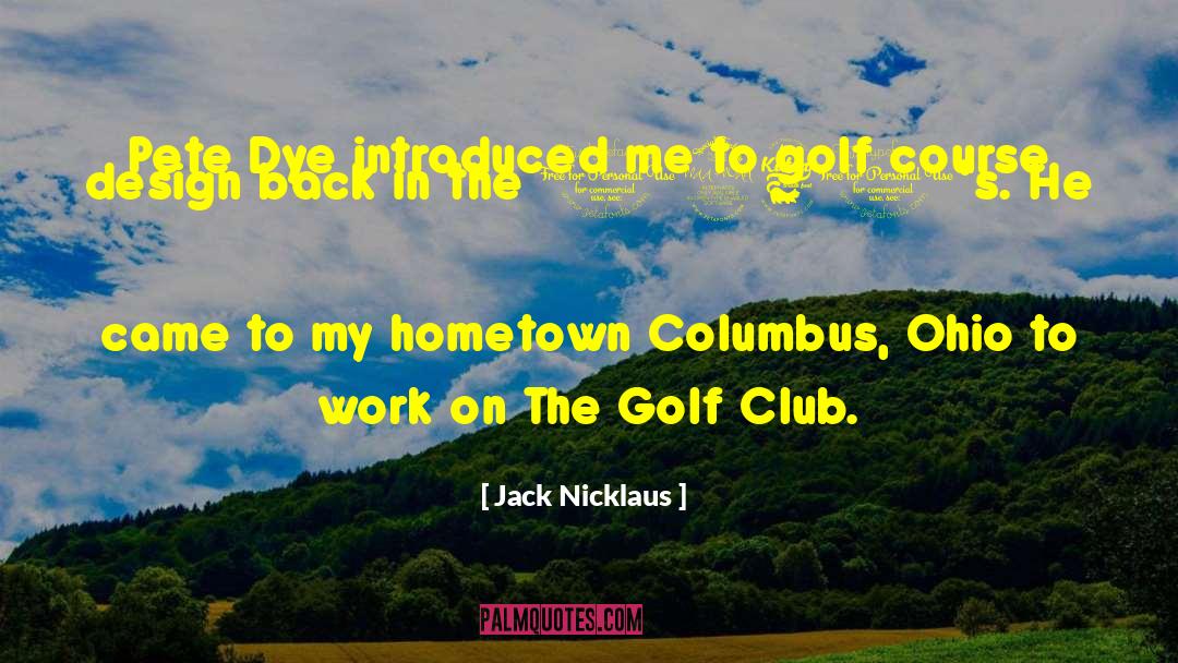 Jack Nicklaus Quotes: Pete Dye introduced me to