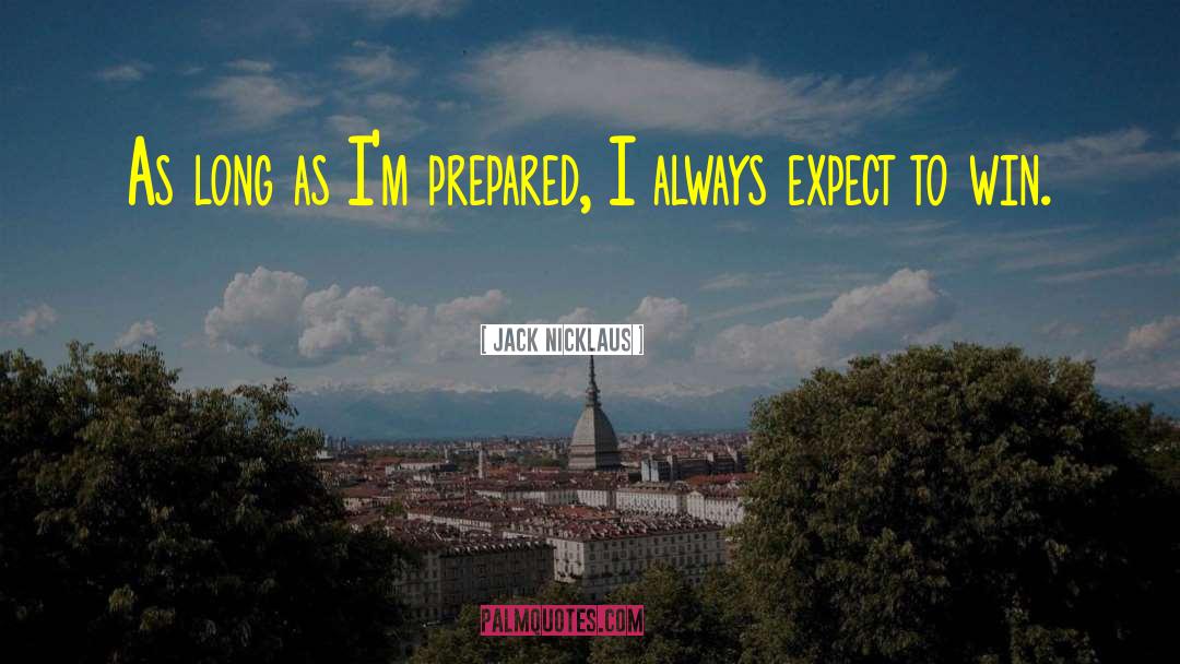 Jack Nicklaus Quotes: As long as I'm prepared,