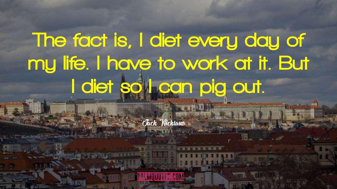 Jack Nicklaus Quotes: The fact is, I diet