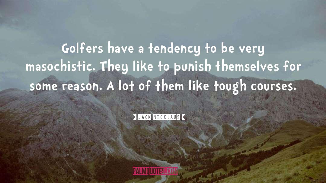 Jack Nicklaus Quotes: Golfers have a tendency to