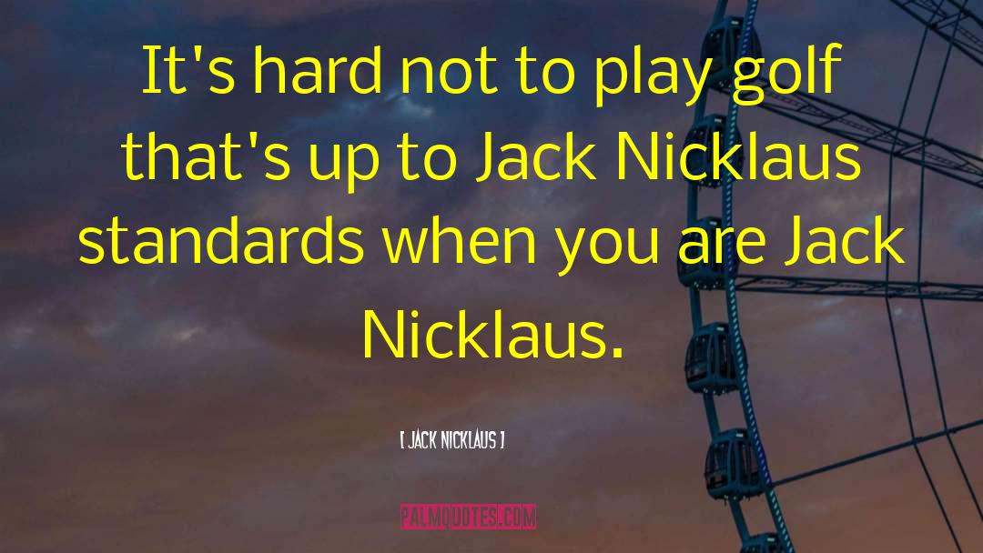 Jack Nicklaus Quotes: It's hard not to play