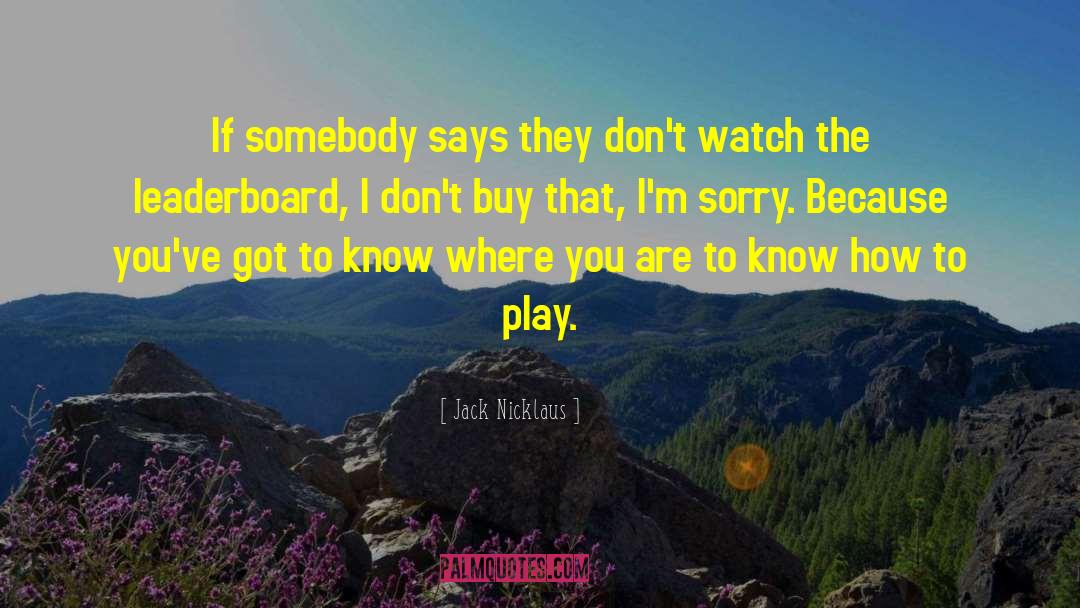 Jack Nicklaus Quotes: If somebody says they don't