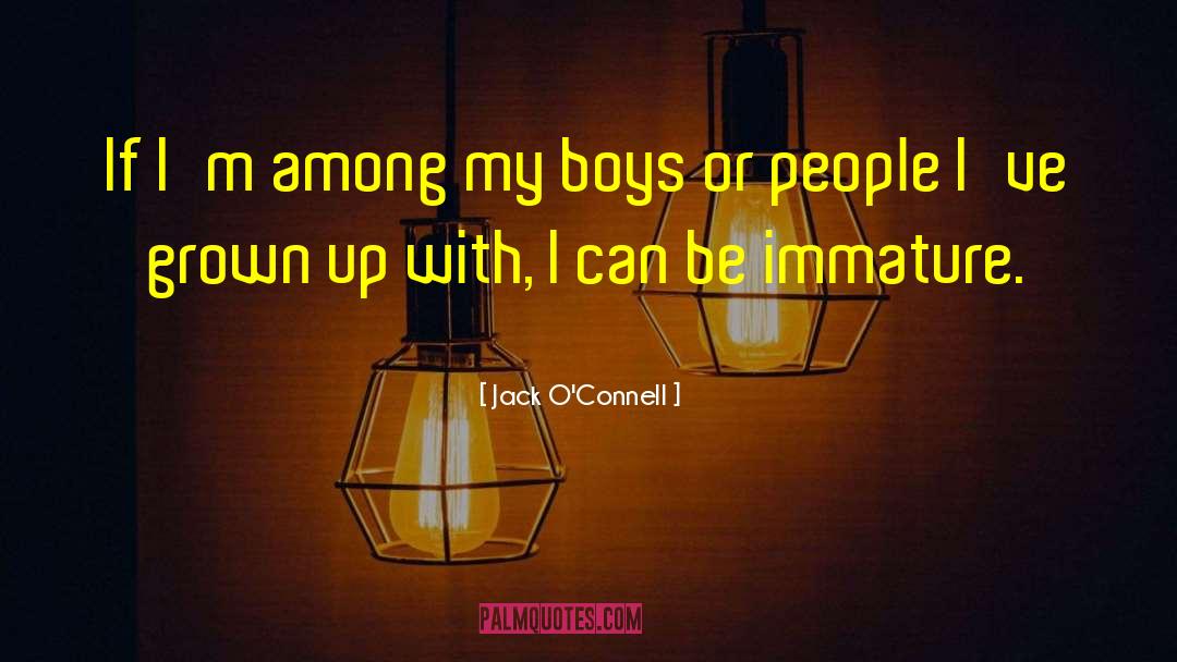 Jack O'Connell Quotes: If I'm among my boys