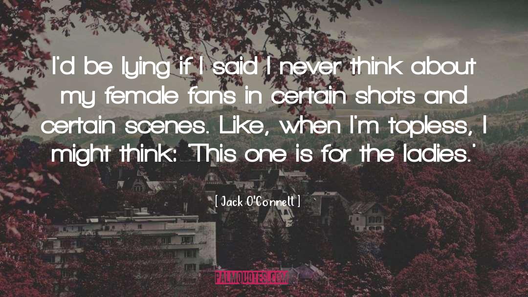 Jack O'Connell Quotes: I'd be lying if I