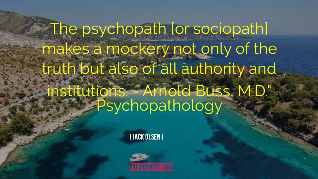 Jack Olsen Quotes: The psychopath [or sociopath] makes