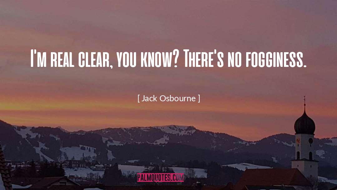 Jack Osbourne Quotes: I'm real clear, you know?