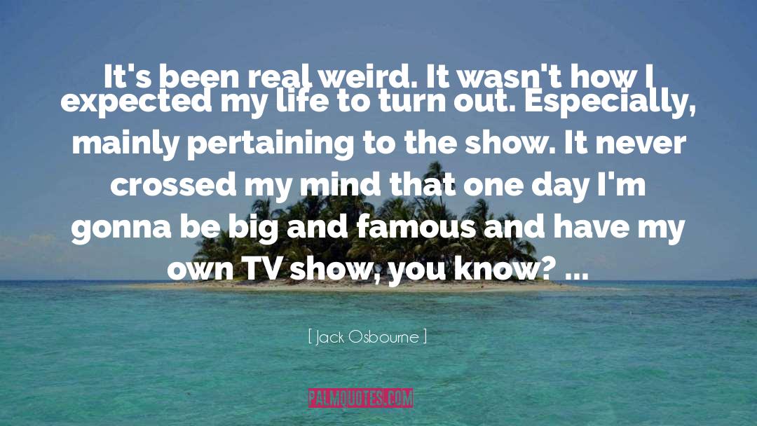 Jack Osbourne Quotes: It's been real weird. It