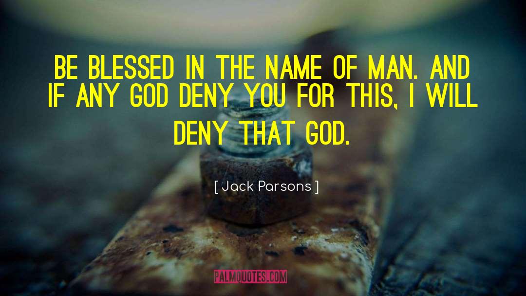 Jack Parsons Quotes: Be blessed in the name