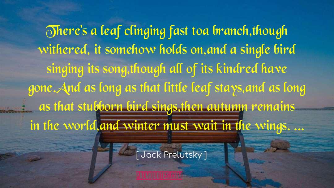 Jack Prelutsky Quotes: There's a leaf clinging fast