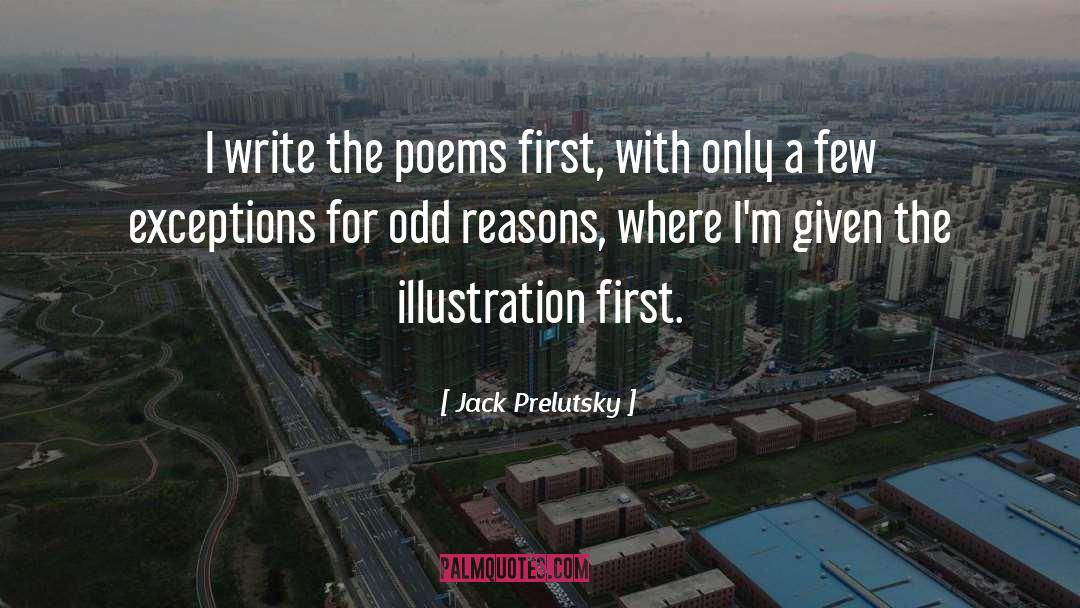 Jack Prelutsky Quotes: I write the poems first,