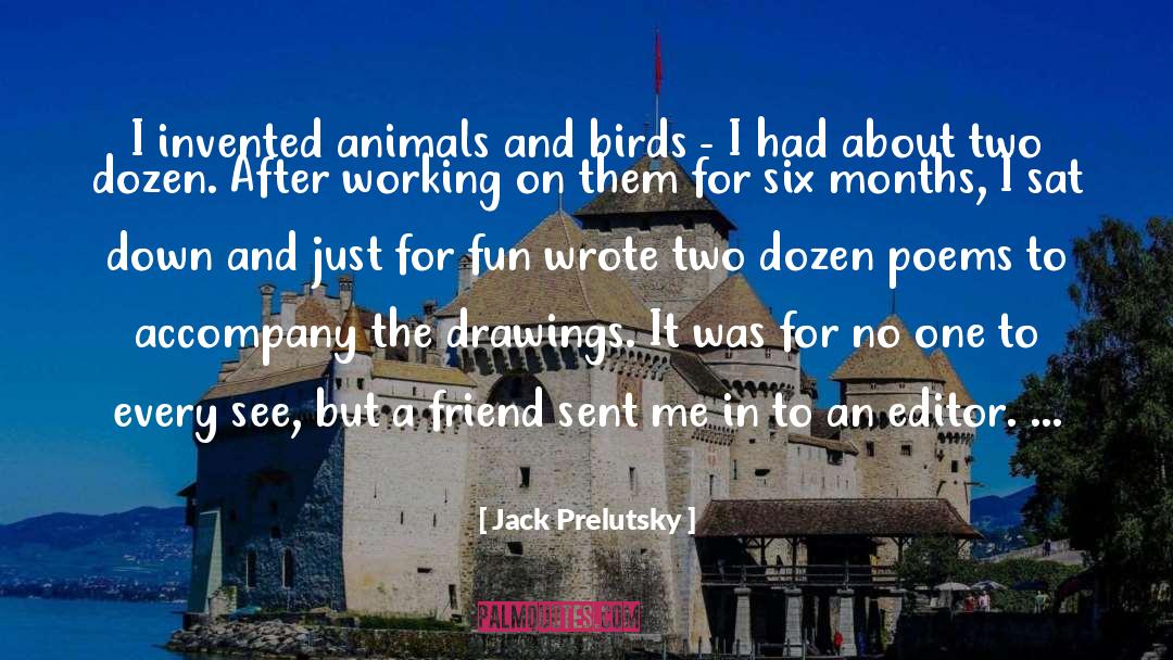 Jack Prelutsky Quotes: I invented animals and birds
