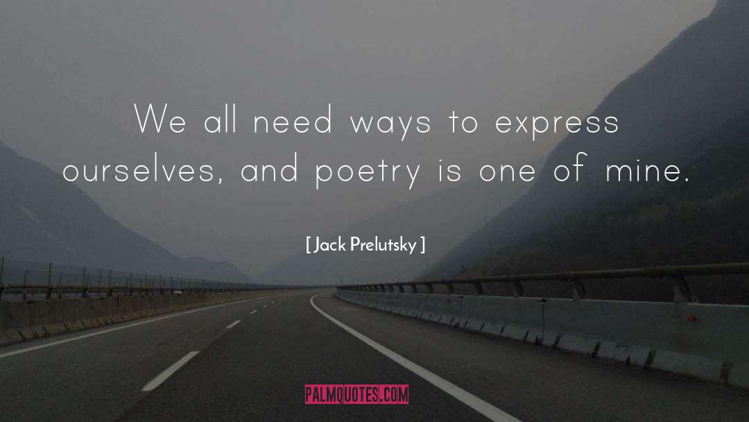 Jack Prelutsky Quotes: We all need ways to