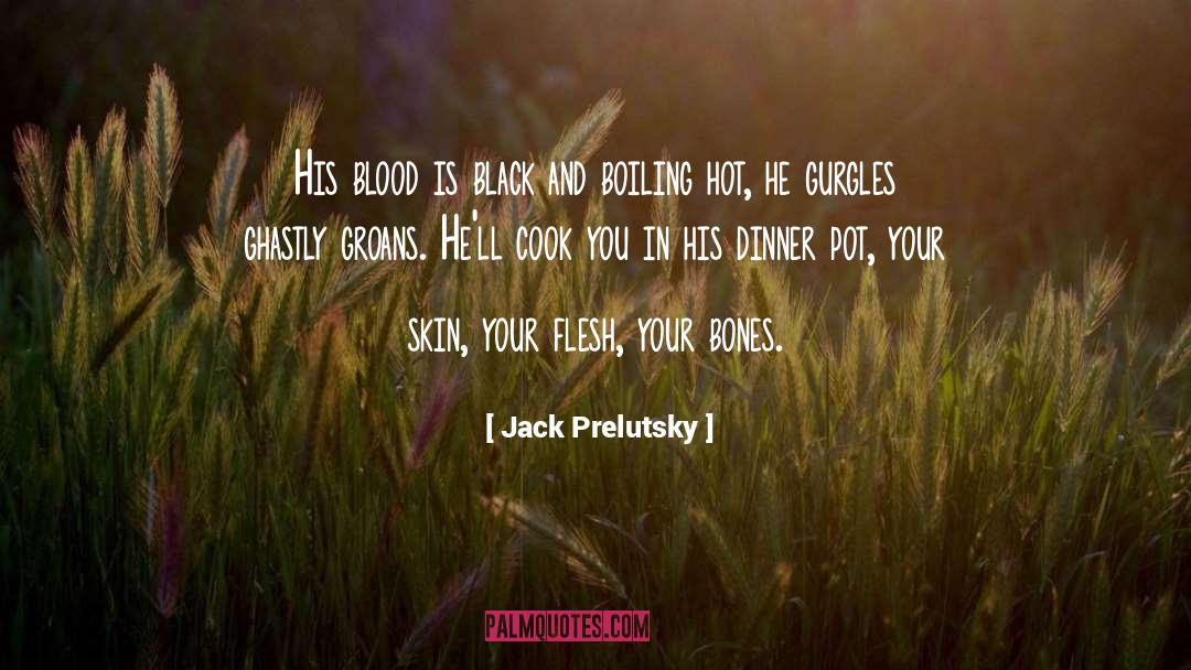 Jack Prelutsky Quotes: His blood is black and