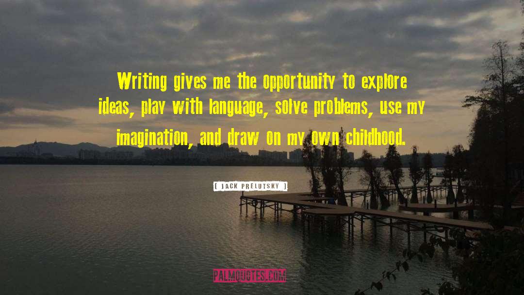Jack Prelutsky Quotes: Writing gives me the opportunity