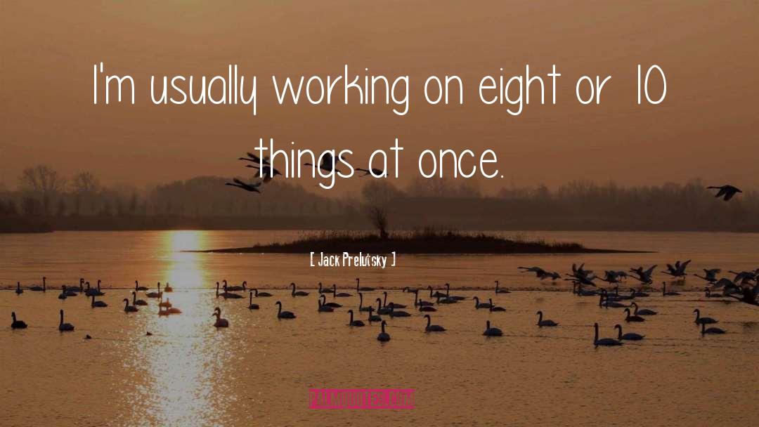 Jack Prelutsky Quotes: I'm usually working on eight