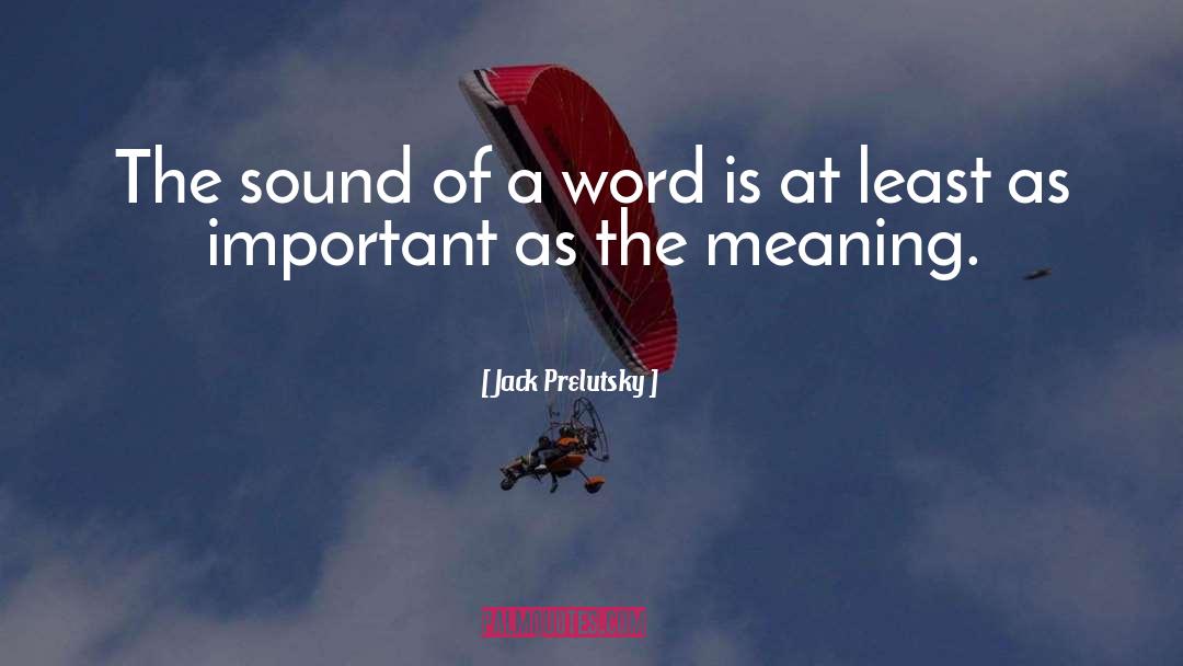 Jack Prelutsky Quotes: The sound of a word