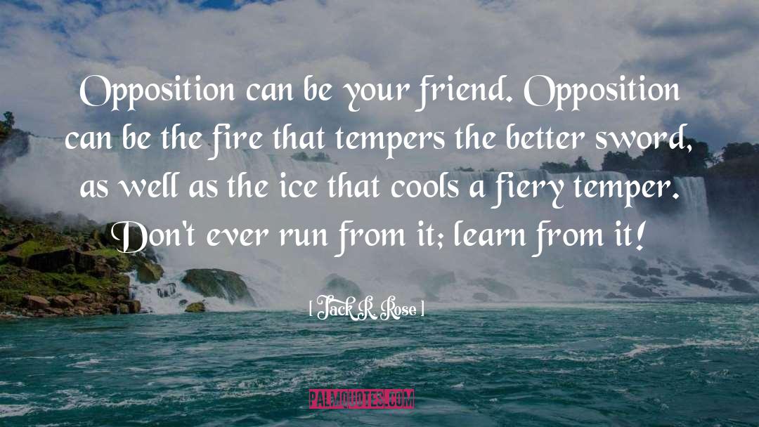 Jack R. Rose Quotes: Opposition can be your friend.