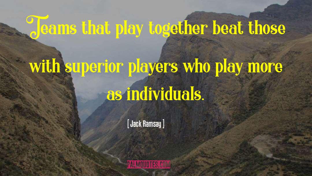 Jack Ramsay Quotes: Teams that play together beat